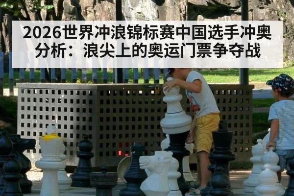 2026世界冲浪锦标赛中国选手冲奥分析：浪尖上的奥运门票争夺战